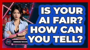 Is Your AI Fair? How Can You Tell? - Emerging Tech Insider