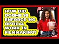 How Did Dogme 95 Enforce 'no Optical Work' In Filmmaking? - Famous Movies Club