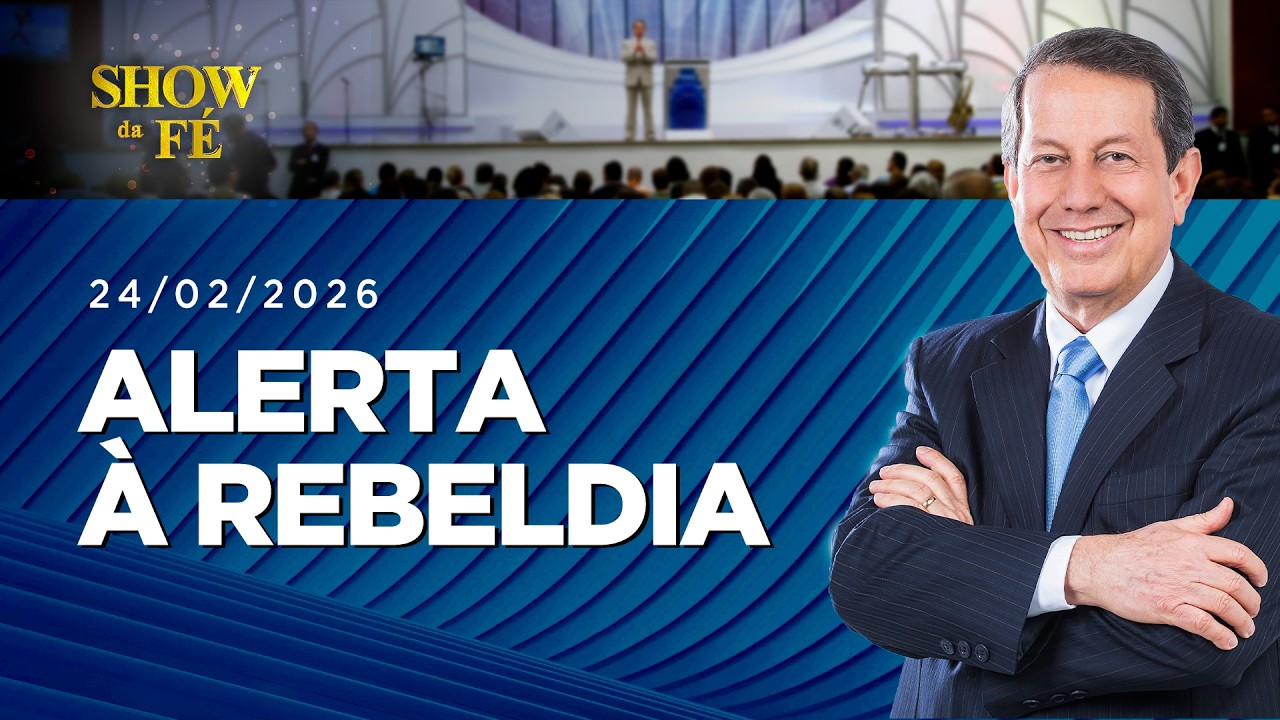Show da Fé | Alerta à rebeldia (24/02/2026)
