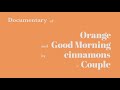 Documentary of "Good Morning" & "Orange" - cinnamons × Couple -