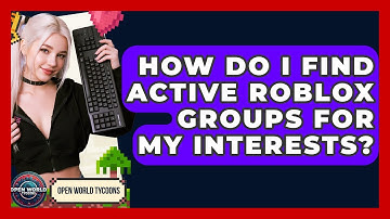 How Do I Find Active Roblox Groups For My Interests? - Open World Tycoons