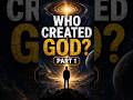 If God Created the Universe… Who Created God?
