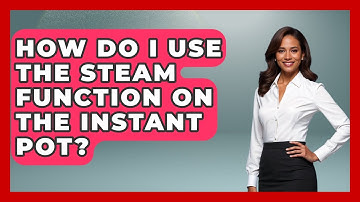 How Do I Use The Steam Function On The Instant Pot? - Ultimate Life Hacks