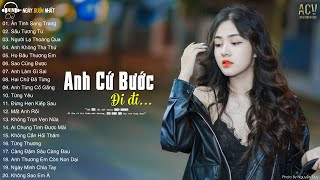 Anh Cứ Bước Đi Đi - Ân Tình Sang Trang, Người Lạ Thoáng Qua | LK Nhạc Trẻ Buồn Mới Nhất 2023