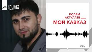 Ислам Актулаев - Мой Кавказ | KAVKAZ MUSIC