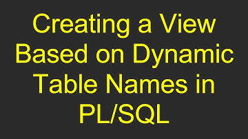 Creating a View Based on Dynamic Table Names in PL/SQL