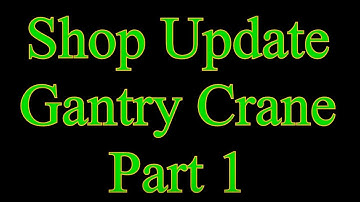 Shop Update---Gantry Crane Part 1