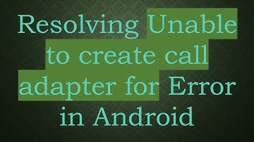 Resolving Unable to create call adapter for Error in Android