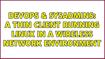 DevOps & SysAdmins: A thin client running Linux in a wireless network environment