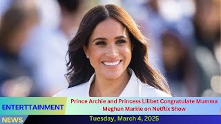 Prince Archie and Princess Lilibet Congratulate 'Mumma' Meghan Markle on Netflix Show