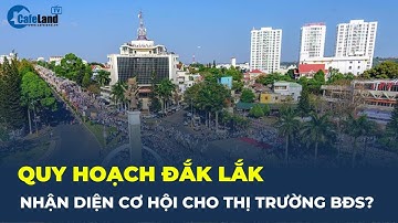 Quy hoạch Đắk Lắk “NHẬN DIỆN” những vùng đất giàu tiềm năng, ai cũng nên biết| CafeLand