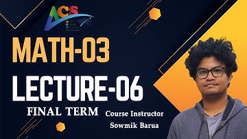 Math 03I Lecture 06 I Final Term I Sowmik Barua I AIUB Course Solution I ACS I AIUB I