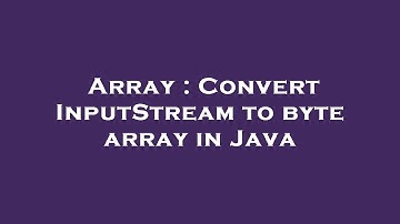 Array : Convert InputStream to byte array in Java