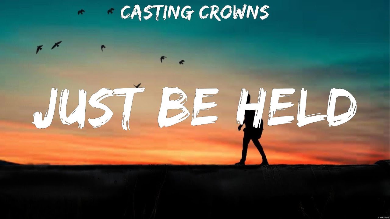 Casting Crowns - Just Be Held (Lyrics) for KING &amp; COUNTRY, Casting ...