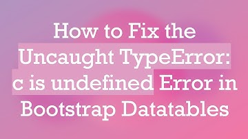 How to Fix the Uncaught TypeError: c is undefined Error in Bootstrap Datatables