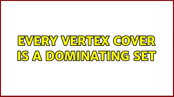 Every vertex cover is a dominating set