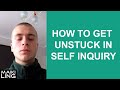 How to get unstuck in Self Inquiry Meditation