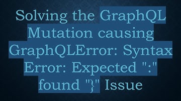 Solving the GraphQL Mutation causing GraphQLError: Syntax Error: Expected ":" found "}" Issue