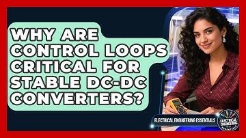 Why Are Control Loops Critical For Stable DC-DC Converters? - Electrical Engineering Essentials