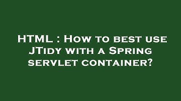 HTML : How to best use JTidy with a Spring servlet container?