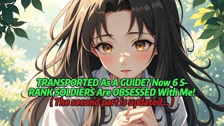 TRANSPORTED As A GUIDE? Now 6 S-RANK SOLDIERS Are OBSESSED With Me!（The second part is updated...）
