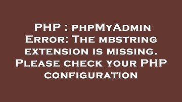 PHP : phpMyAdmin Error: The mbstring extension is missing. Please check your PHP configuration
