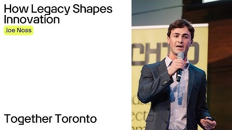 How Legacy Shapes Innovation | Joe Noss | TechTO Together Toronto