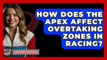 How Does The Apex Affect Overtaking Zones In Racing? - The Racing Xpert