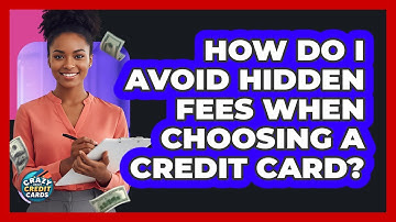 How Do I Avoid Hidden Fees When Choosing A Credit Card? - Crazy About Credit Cards