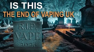 IS THIS THE END OF VAPE FINAL NAIL IN THE COFFIN UK