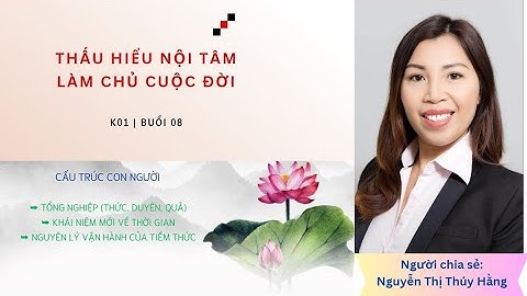 K01 | Buổi 08: Cấu trúc Con người (Tổng nghiệp và Nguyên lý vận hành của Tiềm thức)