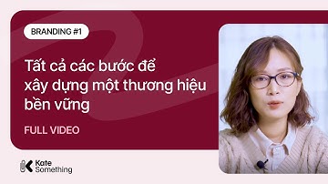Branding #1 -  Tất cả các bước cần biết để xây dựng một thương hiệu bền vững | Full Video
