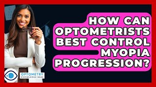 How Can Optometrists Best Control Myopia Progression? - Optometry Knowledge Base