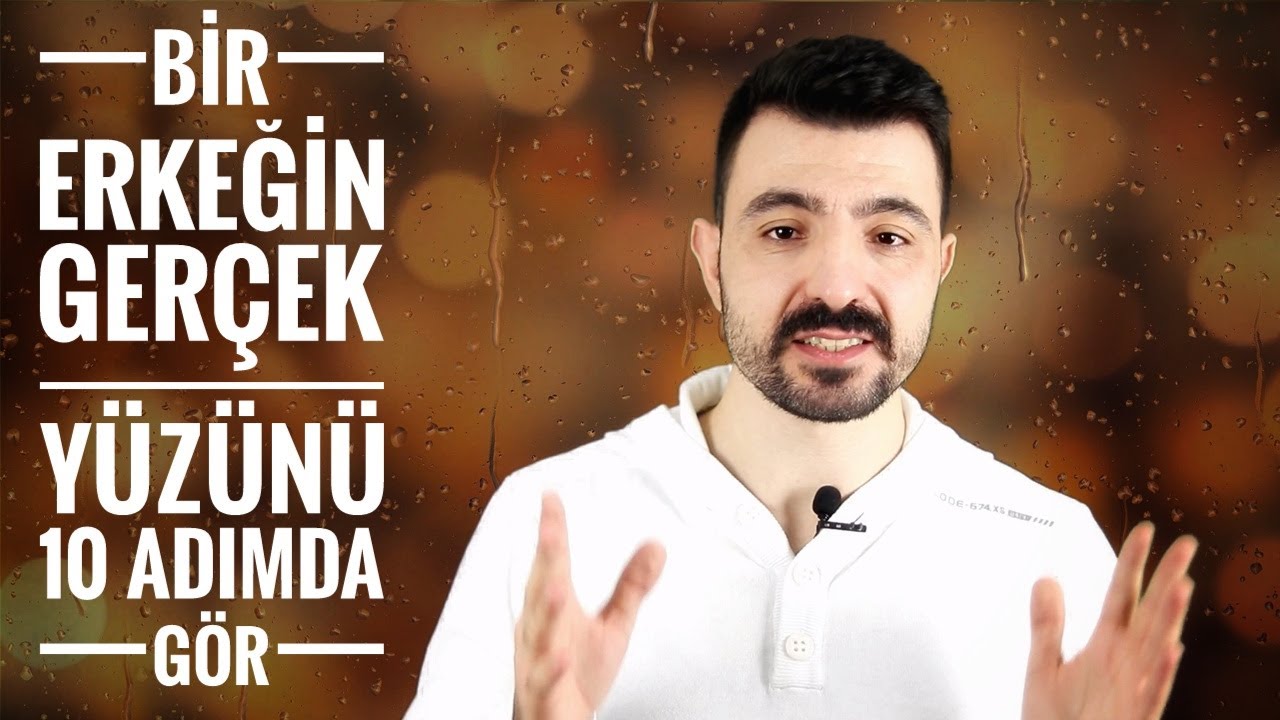 BİR ERKEĞİN GERÇEK YÜZÜNÜ 10 ADIMDA GÖR