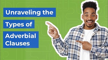 Exploring Adverbial Clauses: Understanding Meaning and Examples (The 7 types)