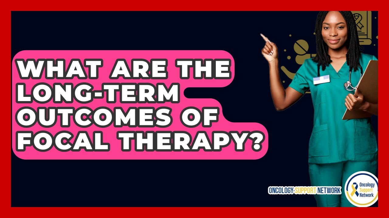 What Are The Long-Term Outcomes Of Focal Therapy? - Oncology Support Network