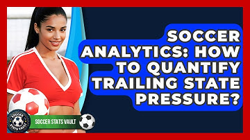 Soccer Analytics: How To Quantify Trailing State Pressure? - Soccer Stats Vault