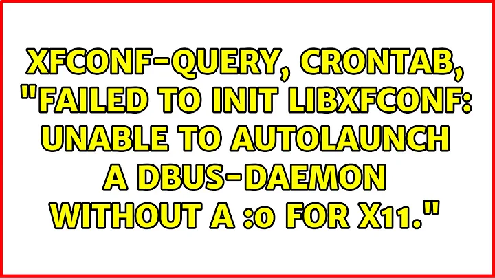 xfconf-query, crontab, "Failed to init libxfconf: Unable to autolaunch a dbus-daemon without a...