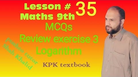 MCQs (Explained) , Lecture 35 , Maths 9th , MCQs Review exercise 3 , Logarithm , Pushto Tutor