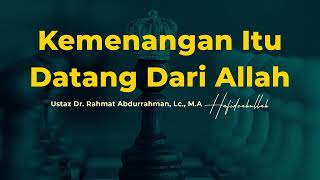 Kemenangan Itu Datang Dari Allah | Ustaz Dr. Rahmat Abdurrahman, Lc., M.A.