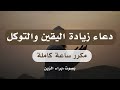 دعاء التوكل على الله وزيادة اليقين به  مكرر ساعة كاملة