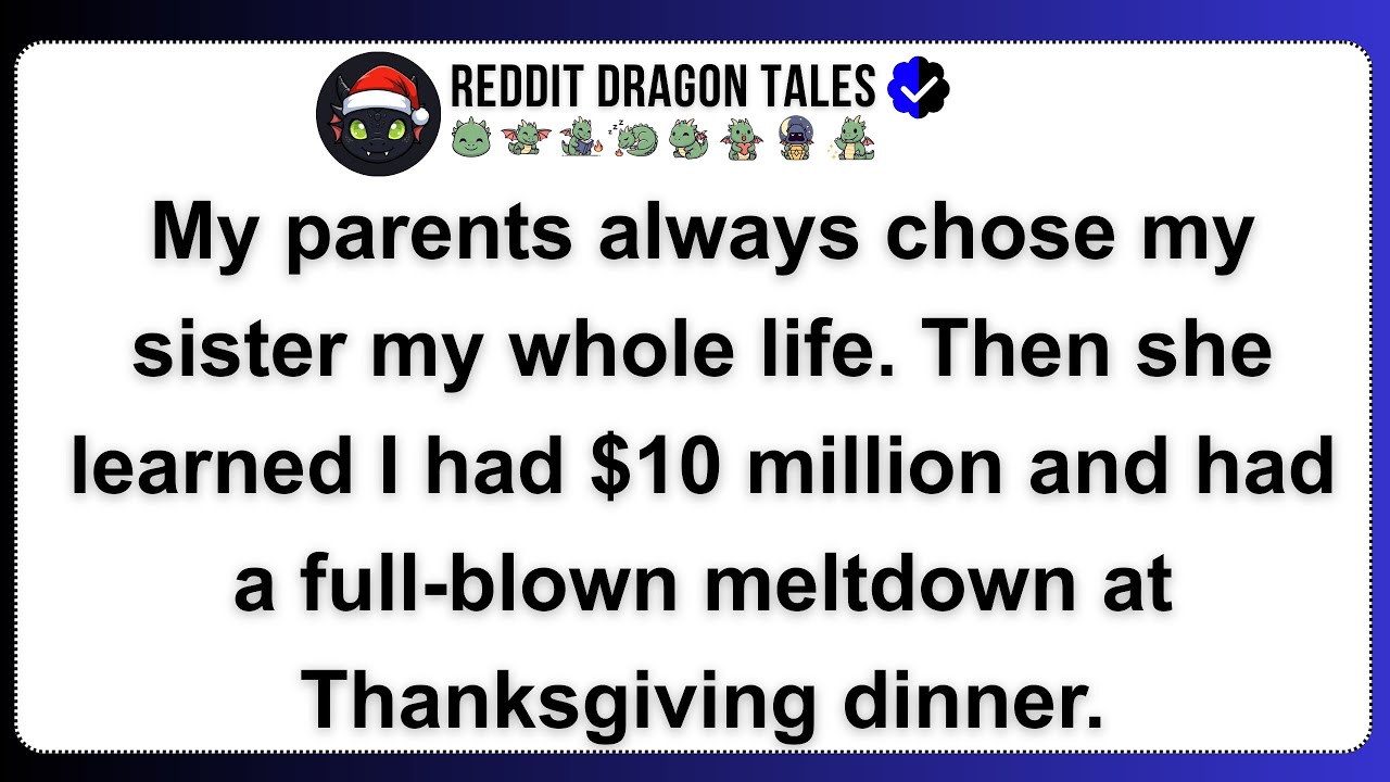 My parents always chose my sister my whole life. Then she learned I had $10 million and had a