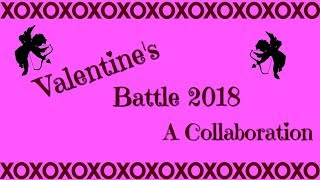 Valentines Battle 2018 💥 A Collaboration