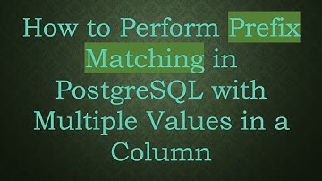 How to Perform Prefix Matching in PostgreSQL with Multiple Values in a Column