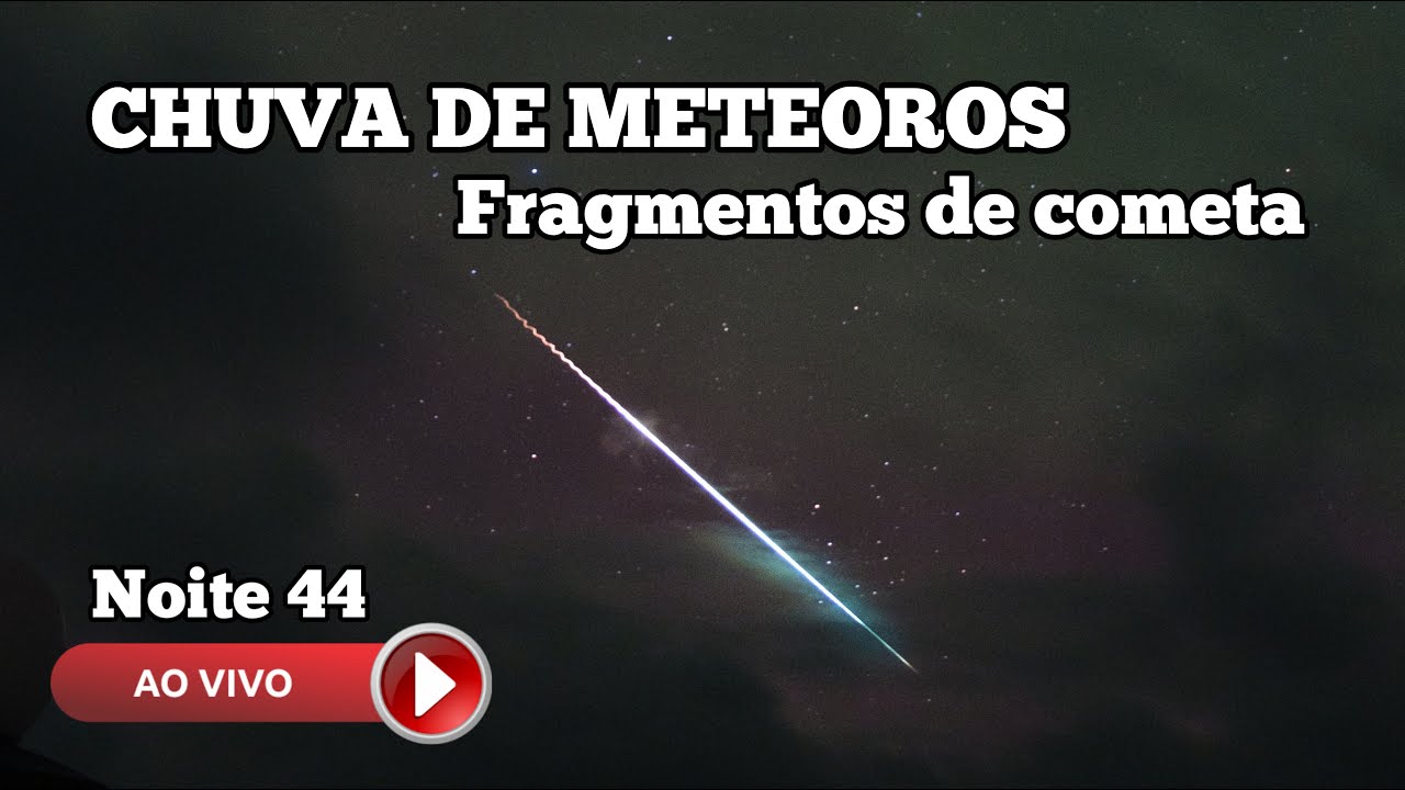 AO VIVO CHUVA DE METEOROS HOJE? Fragmentos de Cometa Noite 44 YouTube