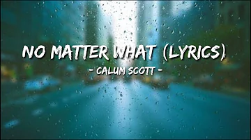 Calum Scott - No Matter What (lyrics)