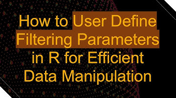 How to User Define Filtering Parameters in R for Efficient Data Manipulation