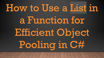 How to Use a List in a Function for Efficient Object Pooling in C#
