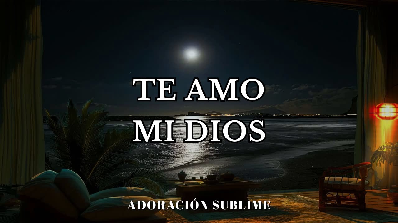 Esta adoración te hará llorar en Su presencia | Te amo, mi Dios