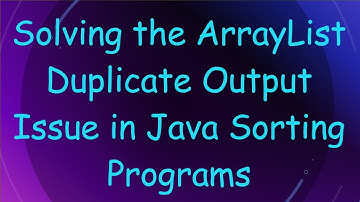 Solving the ArrayList Duplicate Output Issue in Java Sorting Programs